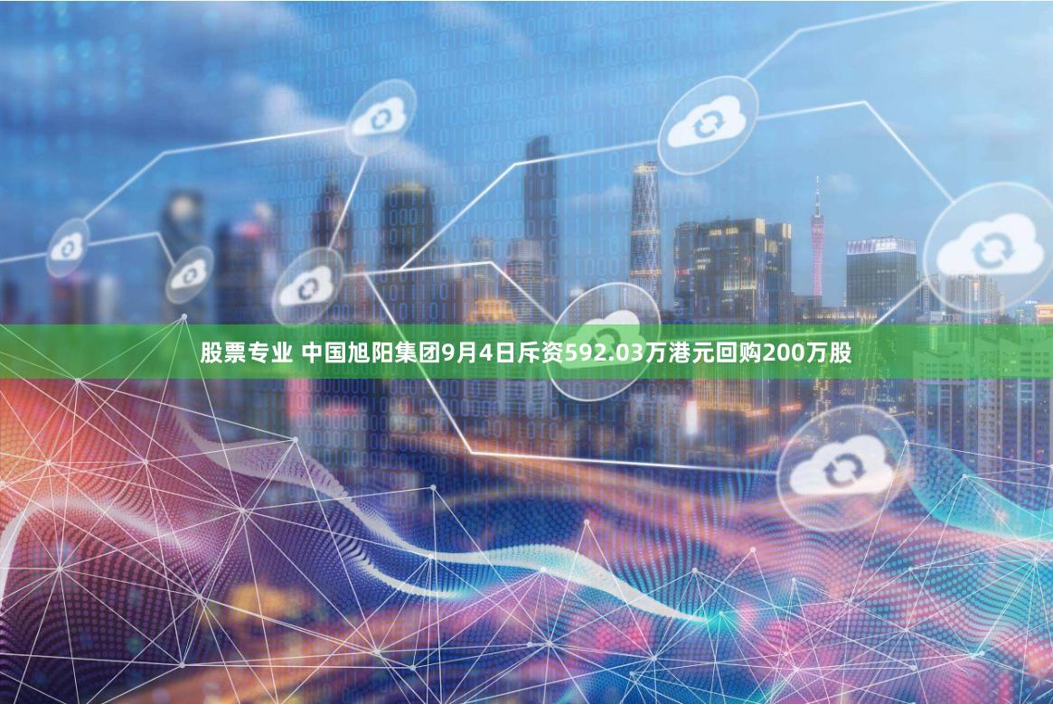 股票专业 中国旭阳集团9月4日斥资592.03万港元回购200万股