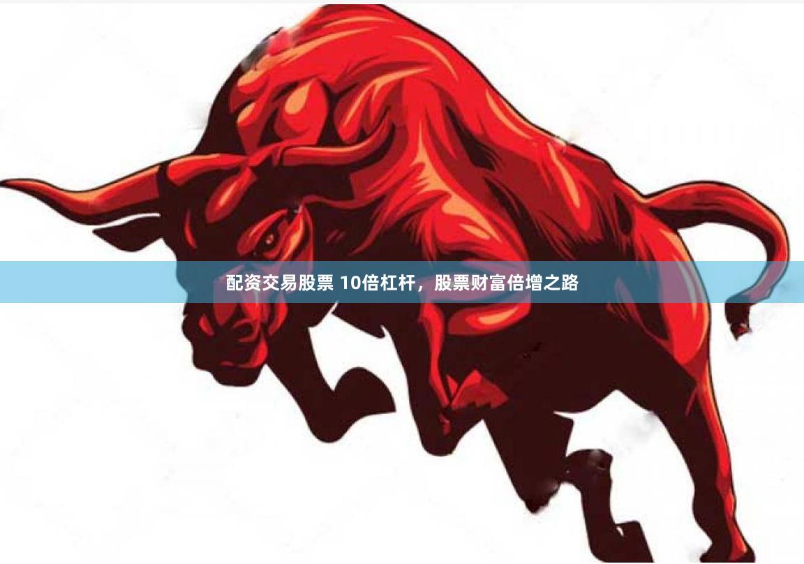 配资交易股票 10倍杠杆，股票财富倍增之路