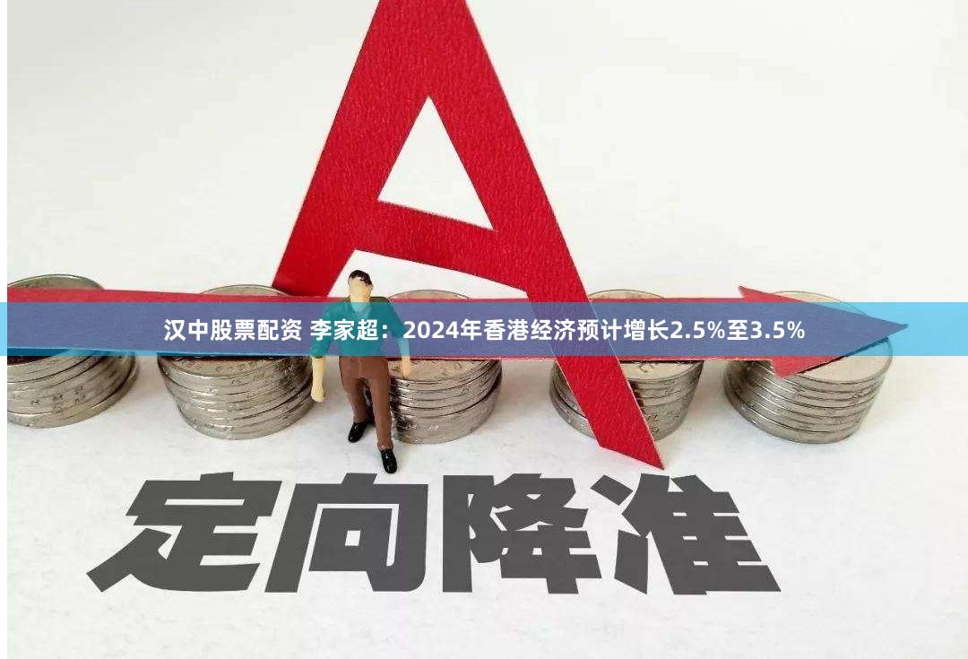 汉中股票配资 李家超：2024年香港经济预计增长2.5%至3.5%