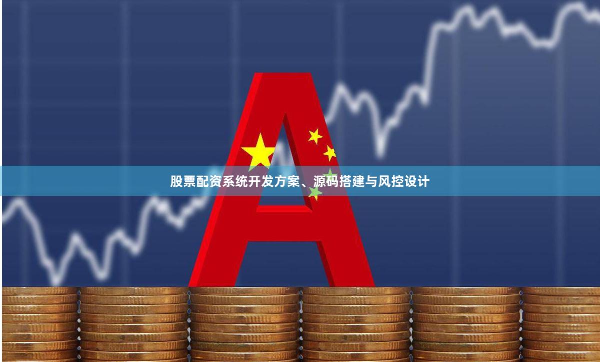 股票配资系统开发方案、源码搭建与风控设计