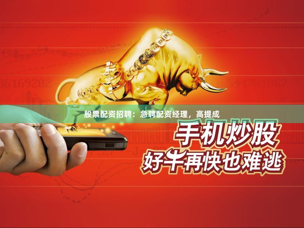 股票配资招聘：急聘配资经理，高提成