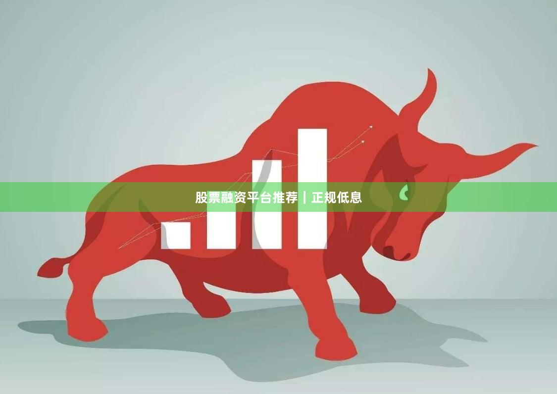 股票融资平台推荐｜正规低息
