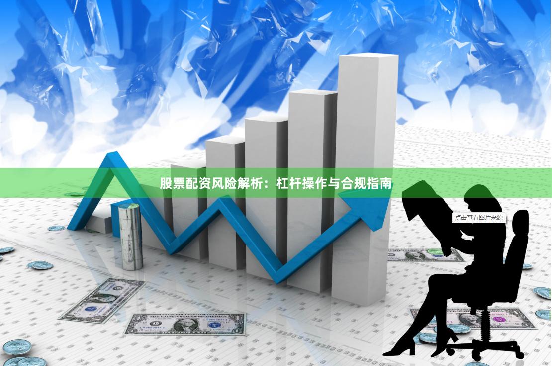 股票配资风险解析：杠杆操作与合规指南