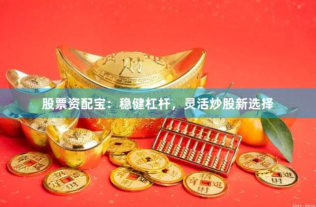 股票资配宝：稳健杠杆，灵活炒股新选择