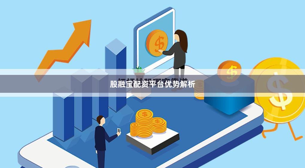 股融宝配资平台优势解析