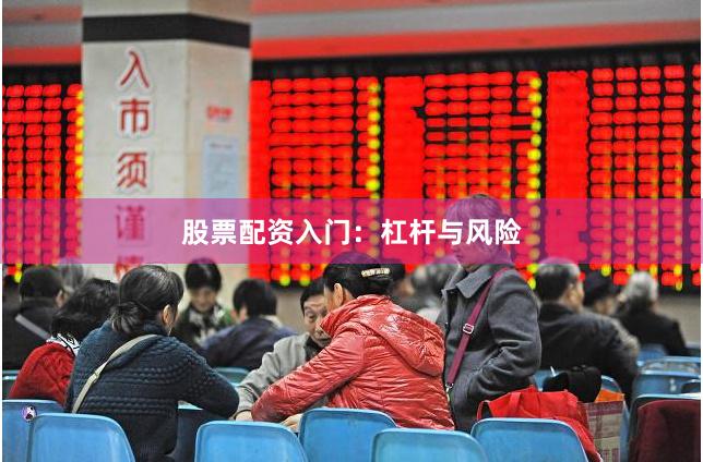 股票配资入门：杠杆与风险