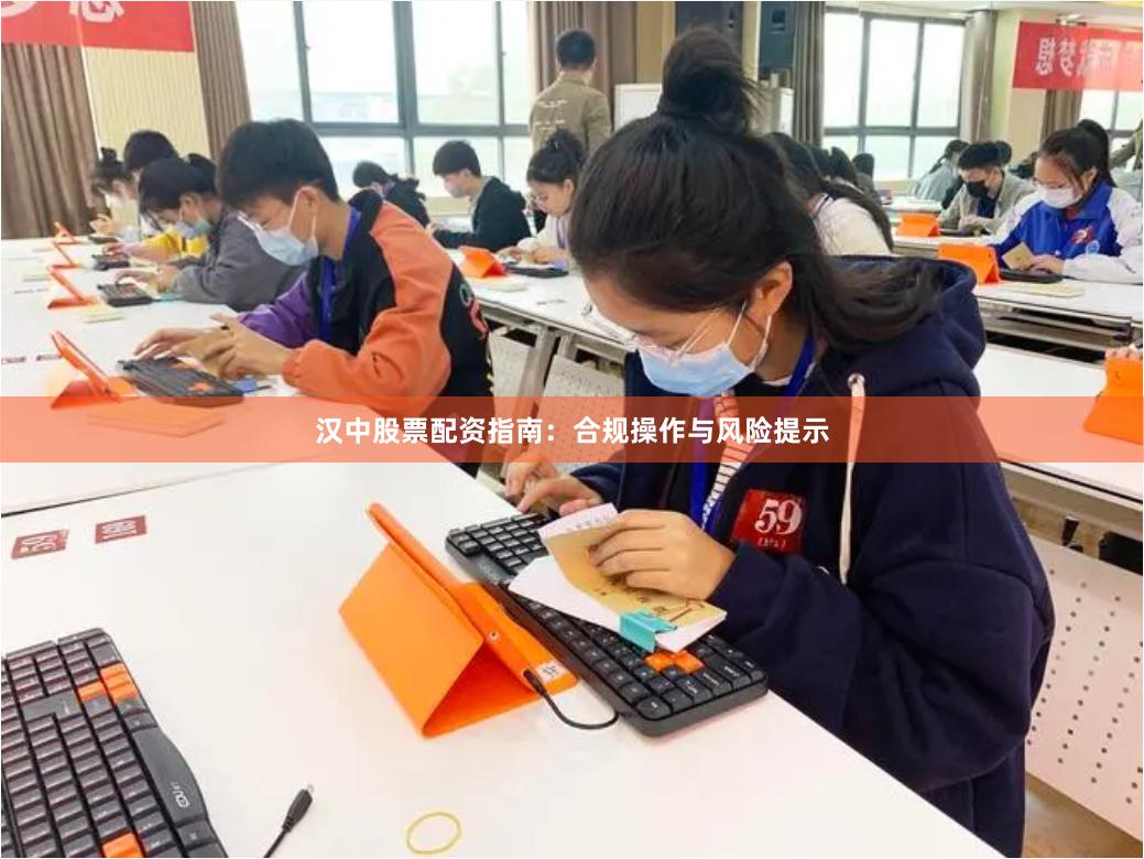 汉中股票配资指南：合规操作与风险提示
