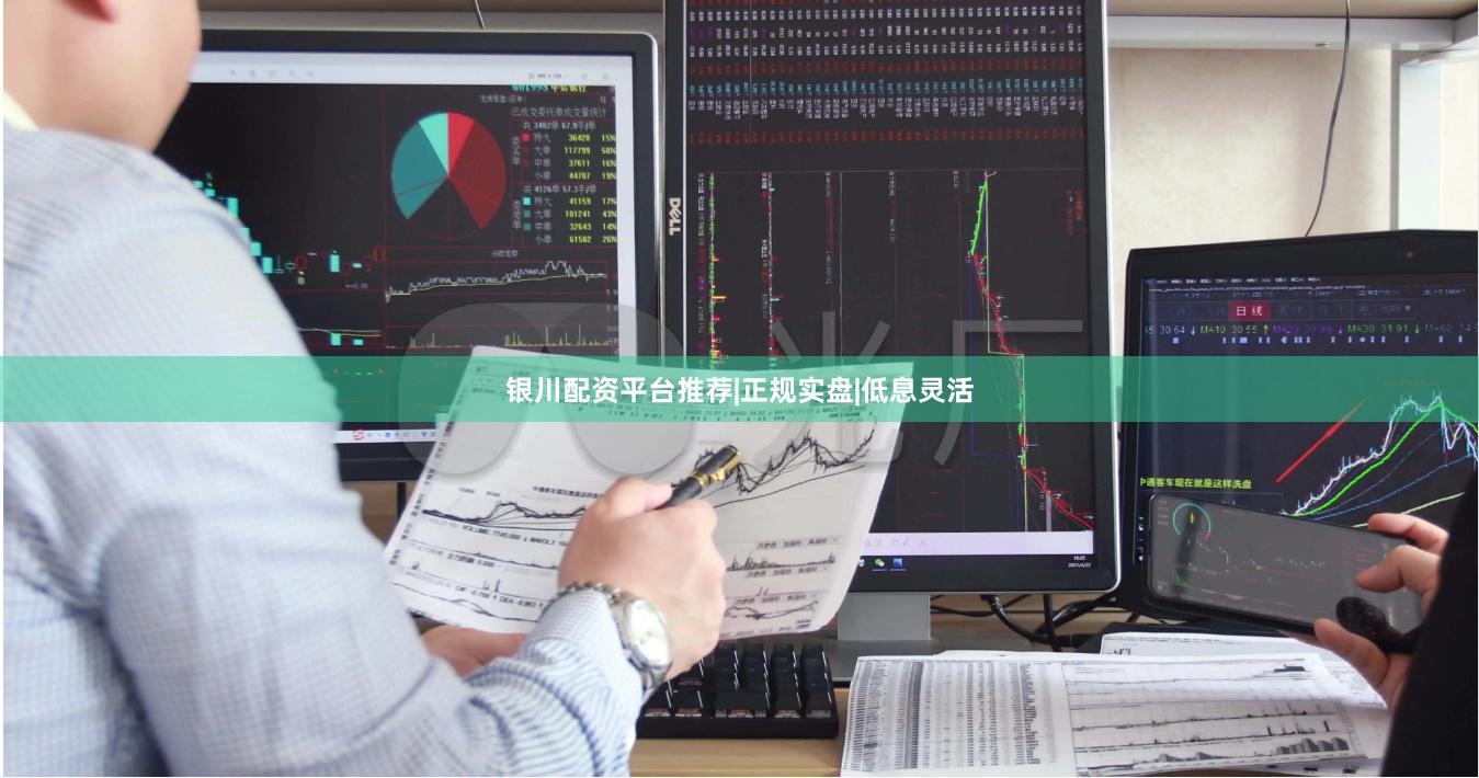 银川配资平台推荐|正规实盘|低息灵活