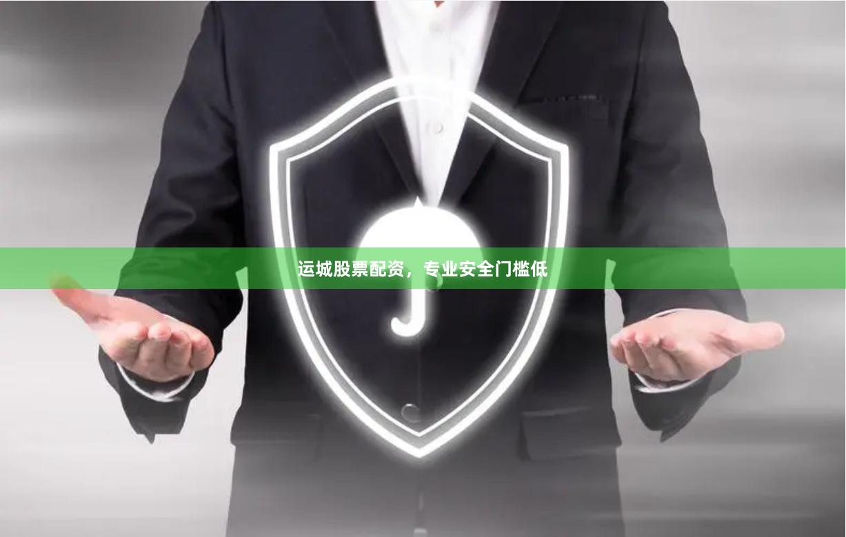 运城股票配资，专业安全门槛低