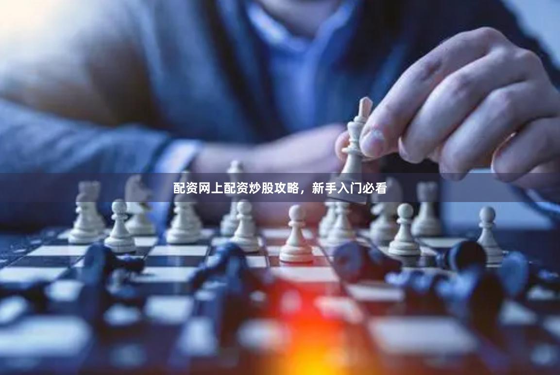 配资网上配资炒股攻略，新手入门必看