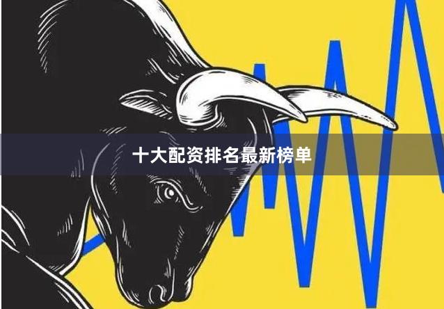 十大配资排名最新榜单
