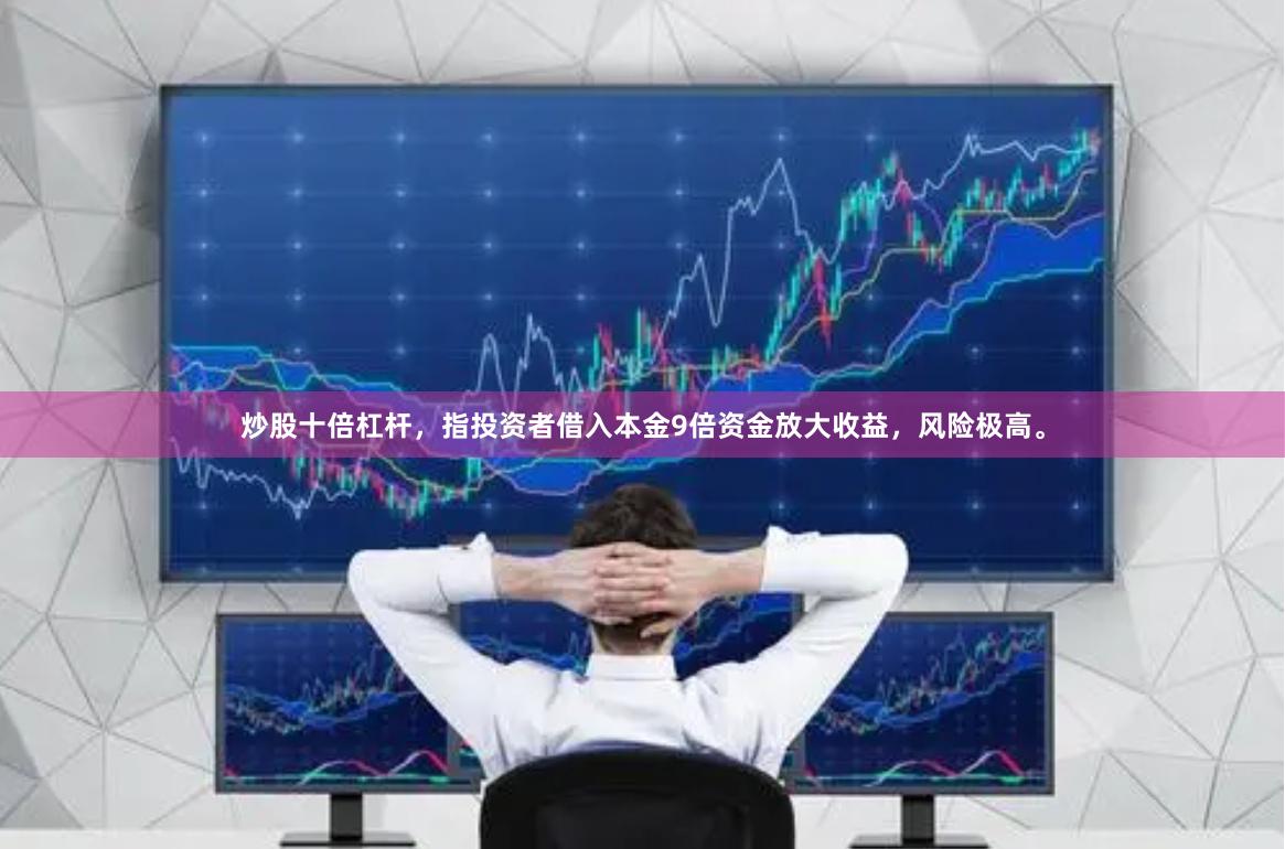 炒股十倍杠杆，指投资者借入本金9倍资金放大收益，风险极高。